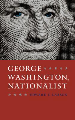 George Washington, Nationalist - Edward J. Larson