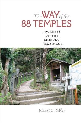 The Way of the 88 Temples: Journeys on the Shikoku Pilgrimage - Robert C. Sibley