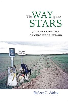 The Way of the Stars: Journeys on the Camino de Santiago - Robert C. Sibley