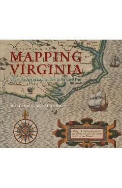Poza produsului Mapping Virginia: From the Age of Exploration to the Civil War - William C. Wooldridge
