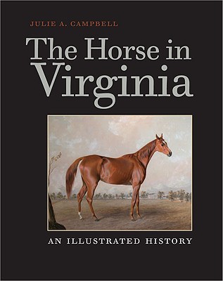 The Horse in Virginia: An Illustrated History - Julie A. Campbell