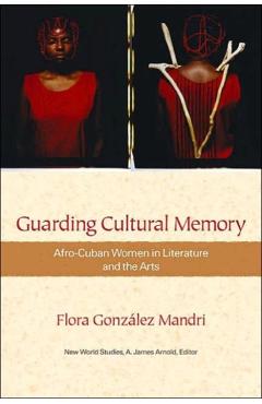 Poza produsului Guarding Cultural Memory: Afro-Cuban Women in Literature and the Arts - Flora Gonz�lez Mandri