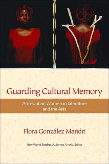 Guarding Cultural Memory: Afro-Cuban Women in Literature and the Arts - Flora Gonz?lez Mandri