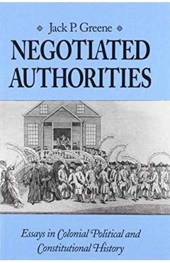 Poza produsului Negotiated Authorities: Essays in Colonial Political and Constitutional History - Jack P. Greene