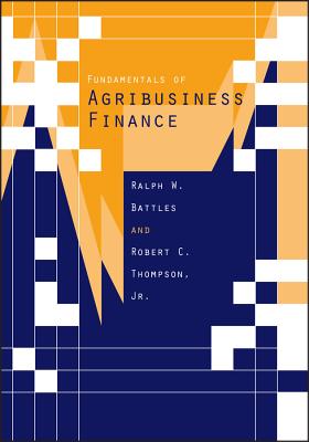 Fundamentals of Agribusiness Finance: A Comprehensive Review - Ralph W. Battles