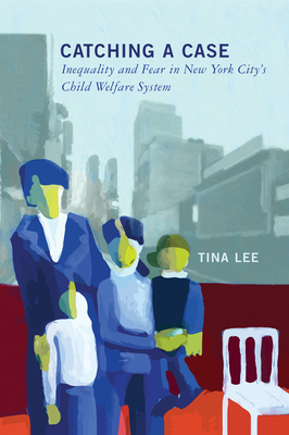 Catching a Case: Inequality and Fear in New York City's Child Welfare System - Tina Lee