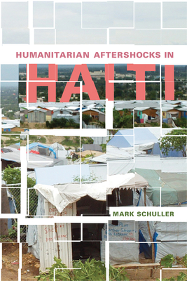 Humanitarian Aftershocks in Haiti - Mark Schuller