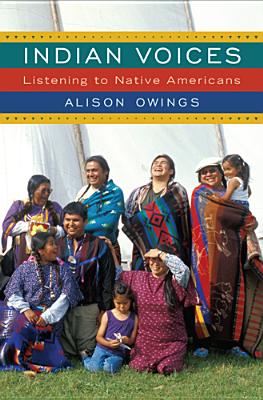 Indian Voices: Listening to Native Americans - Alison Owings