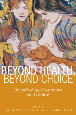 Beyond Health, Beyond Choice: Breastfeeding Constraints and Realities - Paige Hall Smith