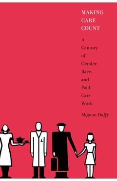Coperta cărții 'Making Care Count: A Century of Gender, Race, and Paid Care Work - Mignon Duffy'