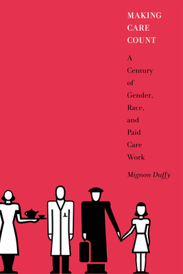 Coperta cărții 'Making Care Count: A Century of Gender, Race, and Paid Care Work - Mignon Duffy'