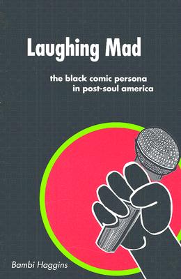 Laughing Mad: The Black Comic Persona in Post-Soul America - Bambi Haggins