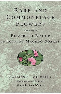 Poza produsului Rare and Commonplace Flowers: The Story of Elizabeth Bishop and Lota de Macedo Soares - Carmen Oliveira