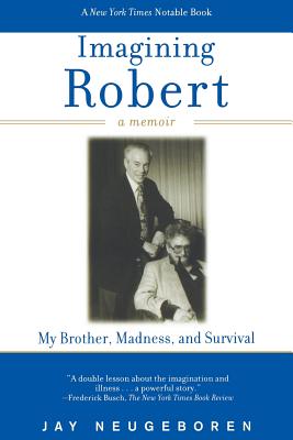 Imagining Robert: My Brother, Madness, and Survival: A Memoir - Jay Neugeboren