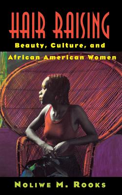 Hair Raising: Beauty, Culture, and African American Women - Noliwe M. Rooks