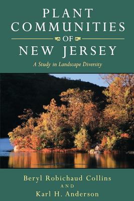 Plant Communities of New Jersey: A Study in Landscape Diversity - Beryl Robichaud Collins
