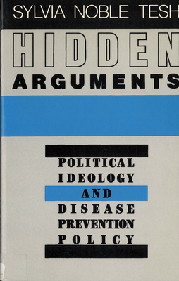 Hidden Arguments: Political Ideology and Disease Prevention Policy - Sylvia Noble Tesh