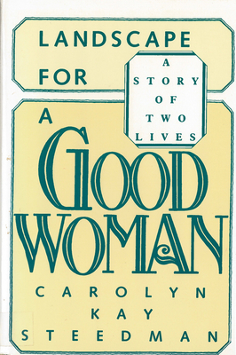 Landscape for a Good Woman: A Story of Two Lives - Carolyn Kay Steedman
