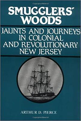 Smuggler's Woods: Jaunts and Journeys in Colonial and Revolutionary New Jersey - Arthur Pierce