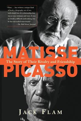 Matisse and Picasso: The Story of Their Rivalry and Friendship - Jack Flam