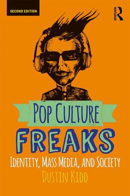 Pop Culture Freaks: Identity, Mass Media, and Society - Dustin Kidd