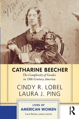 Catharine Beecher: The Complexity of Gender in Nineteenth-Century America - Cindy R. Lobel