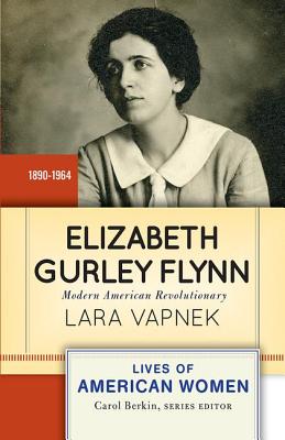 Elizabeth Gurley Flynn: Modern American Revolutionary - Lara Vapnek