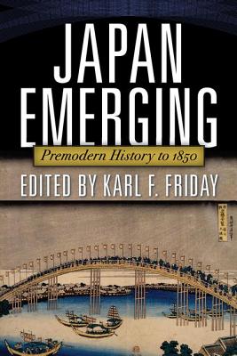 Japan Emerging: Premodern History to 1850 - Karl F. Friday