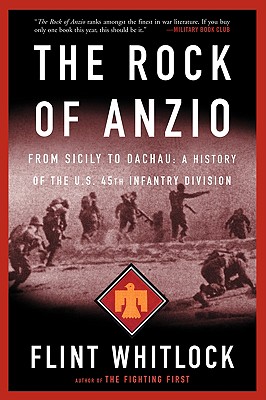 The Rock of Anzio: From Sicily to Dachau, a History of the U.S. 45th Infantry Division - Flint Whitlock