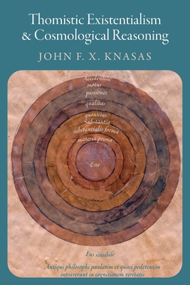 Thomistic Existentialism and Cosmological Reasoning - John F. X. Knasas