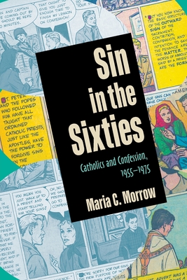 Sin in the Sixties: Catholics and Confession, 1955-1975 - Maria C. Morrow