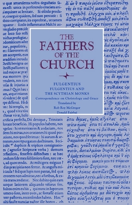 Fulgentius and the Scythian Monks: Correspondence on Christology and Grace - Fulgentius