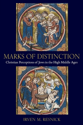 Marks of Distinction: Christian Perceptions of Jews in the High Middle Ages - Irven M. Resnick