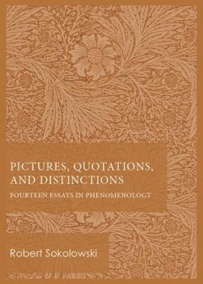 Pictures, Quotations, and Distinctions: Fourteen Essays in Phenomenology - Robert Sokolowski