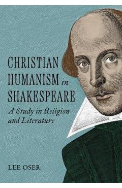 Poza produsului Christian Humanism in Shakespeare: A Study in Religion and Literature - Lee Oser