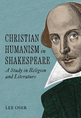Christian Humanism in Shakespeare: A Study in Religion and Literature - Lee Oser