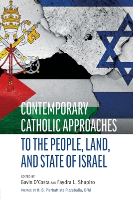 Contemporary Catholic Approaches to the People, Land, and State of Israel - Gavin D'costa
