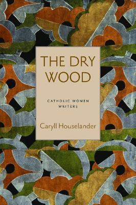 The Dry Wood - Caryll Houselander
