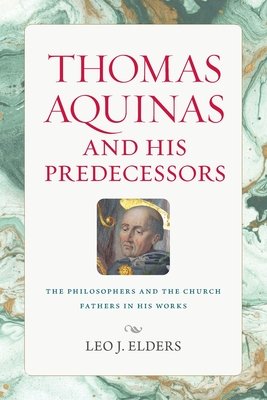 Thomas Aquinas and His Predecessors - Leo J. Elders