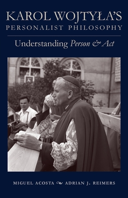 Karol Wojtyla's Personalist Philosophy: Understanding Person and ACT - Miguel Acosta