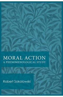 Coperta cărții 'Moral Action: A Phenomenological Study - Robert Sokolowski'