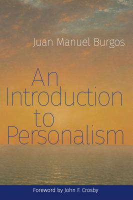 An Introduction to Personalism - Juan Manuel Burgos
