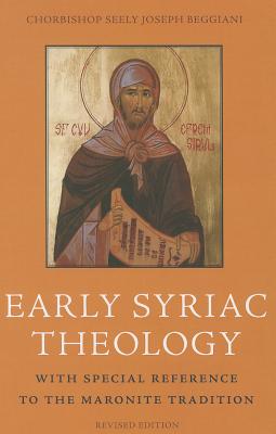 Early Syriac Theology: With Special Reference to the Maronite Tradition - Beggiani Seely