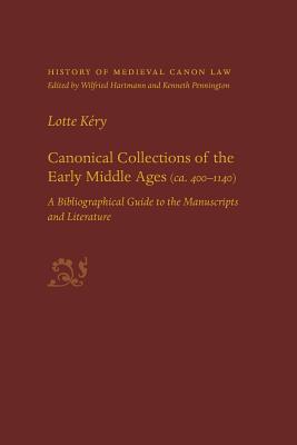 Canonical Collections of the Early Middle Ages (Ca. 400-1400): A Bibliographical Guide to the Manuscripts and Literature - Lotte Kery