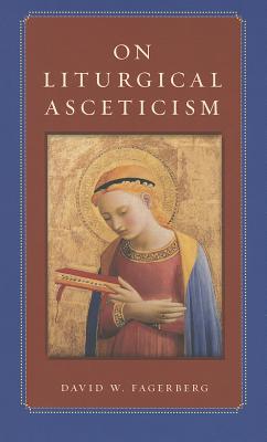 On Liturgical Asceticism - David W. Fagerberg