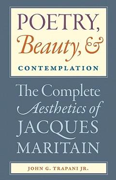 Coperta cărții 'Poetry, Beauty, and Contemplation The Complete Aesthetics of Jacques Maritain - John G. Trapani'
