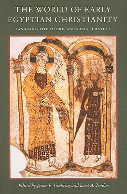 The World of Early Egyptian Christianity: Language, Literature, and Social Context - James E. Goehring