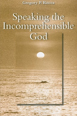 Speaking the Incomprehensible God - Gregory P. Rocca