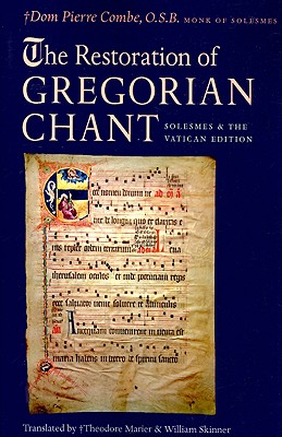 The Restoration of Gregorian Chant: Solesmes and the Vatican Edition - Pierre Combe