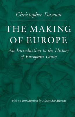 The Making of Europe: An Introduction to the History of European Unity - Christopher Dawson